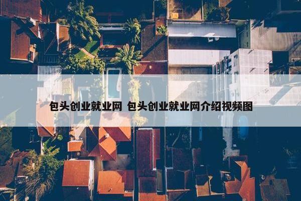 包头创业就业网 包头创业就业网介绍视频图