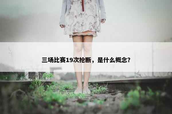 三场比赛19次抢断，是什么概念？