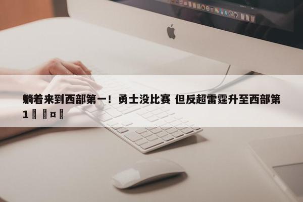 躺着来到西部第一！勇士没比赛 但反超雷霆升至西部第1🤣