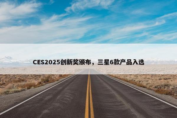 CES2025创新奖颁布，三星6款产品入选