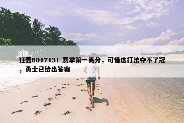 狂轰60+7+3！赛季第一高分，可惜这打法夺不了冠，勇士已给出答案