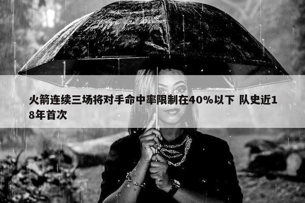 火箭连续三场将对手命中率限制在40%以下 队史近18年首次