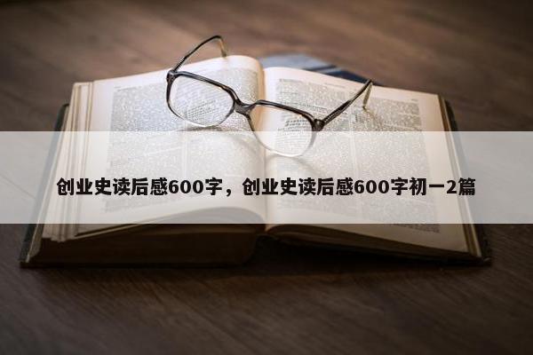 创业史读后感600字，创业史读后感600字初一2篇