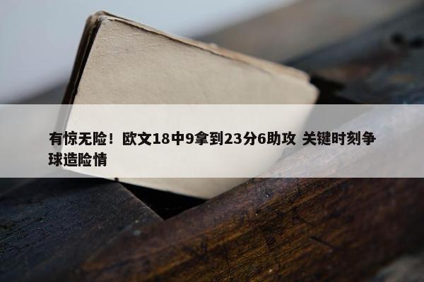 有惊无险！欧文18中9拿到23分6助攻 关键时刻争球造险情