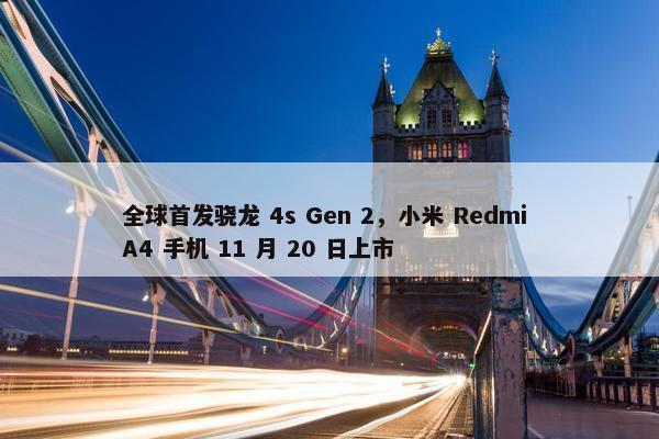 全球首发骁龙 4s Gen 2，小米 Redmi A4 手机 11 月 20 日上市