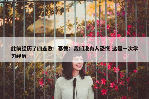 此前经历了四连败！基德：我们没有人恐慌 这是一次学习经历