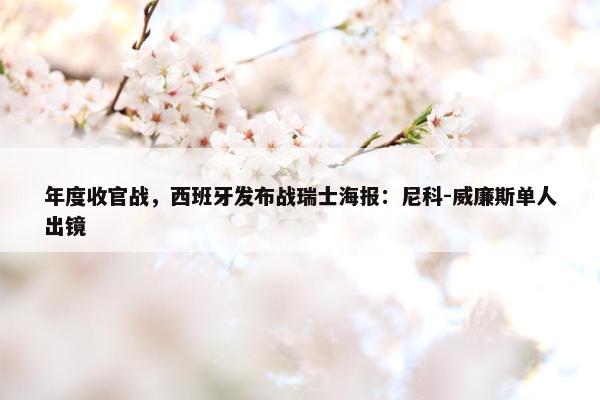 年度收官战，西班牙发布战瑞士海报：尼科-威廉斯单人出镜