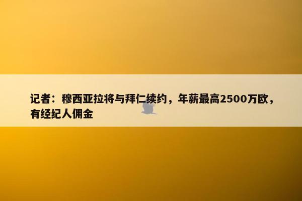 记者：穆西亚拉将与拜仁续约，年薪最高2500万欧，有经纪人佣金