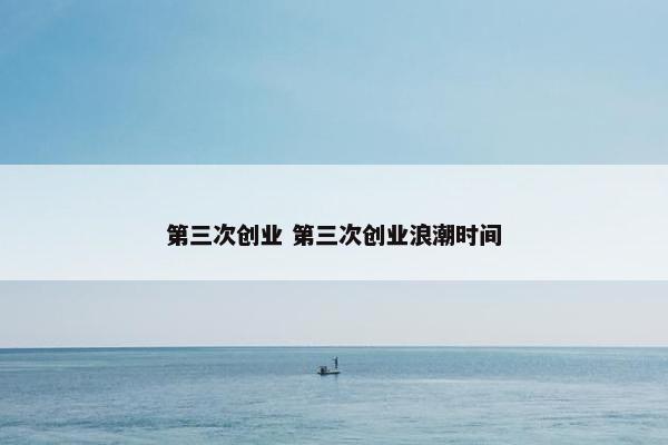 第三次创业 第三次创业浪潮时间