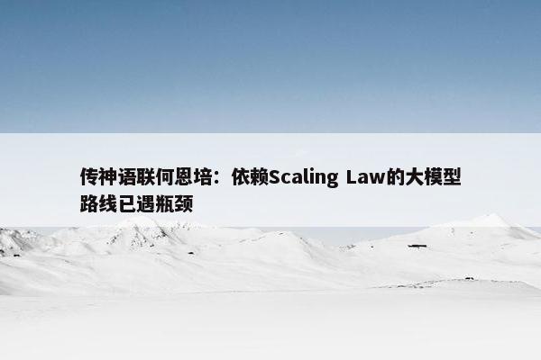 传神语联何恩培：依赖Scaling Law的大模型路线已遇瓶颈