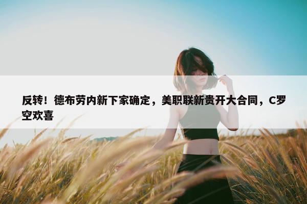 反转！德布劳内新下家确定，美职联新贵开大合同，C罗空欢喜