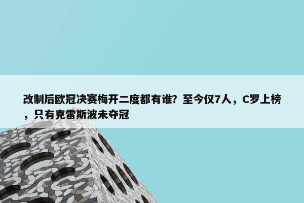 改制后欧冠决赛梅开二度都有谁？至今仅7人，C罗上榜，只有克雷斯波未夺冠