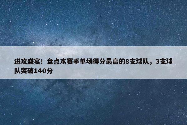 进攻盛宴！盘点本赛季单场得分最高的8支球队，3支球队突破140分