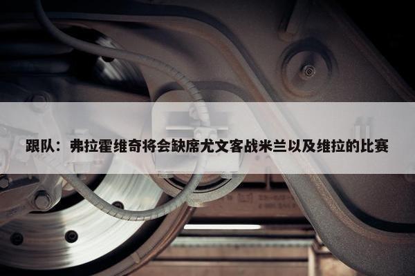 跟队：弗拉霍维奇将会缺席尤文客战米兰以及维拉的比赛