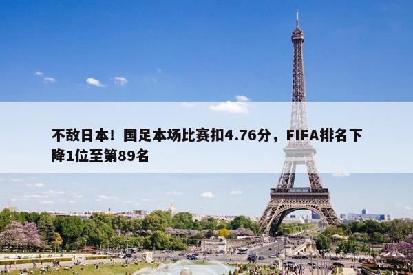 不敌日本！国足本场比赛扣4.76分，FIFA排名下降1位至第89名