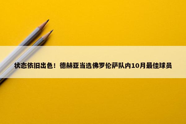 状态依旧出色！德赫亚当选佛罗伦萨队内10月最佳球员