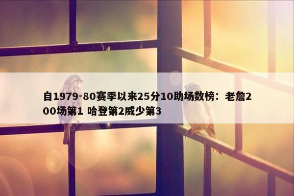 自1979-80赛季以来25分10助场数榜：老詹200场第1 哈登第2威少第3