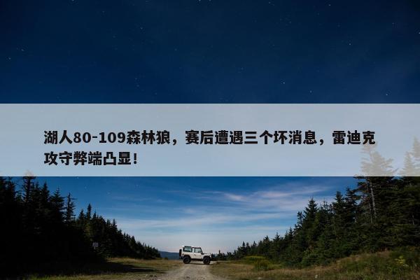 湖人80-109森林狼，赛后遭遇三个坏消息，雷迪克攻守弊端凸显！