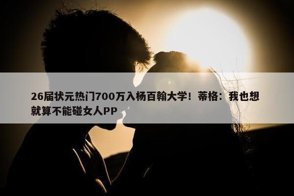 26届状元热门700万入杨百翰大学！蒂格：我也想 就算不能碰女人PP