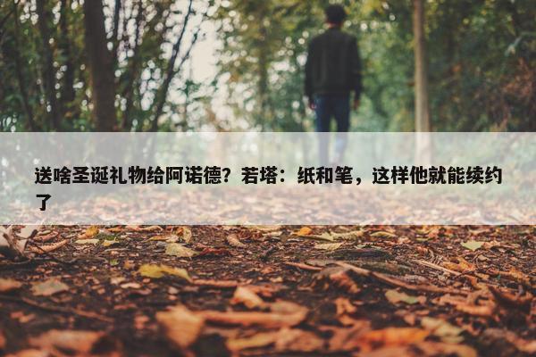 送啥圣诞礼物给阿诺德？若塔：纸和笔，这样他就能续约了