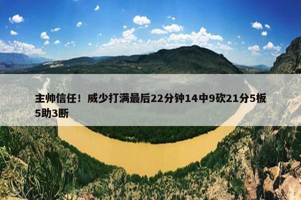 主帅信任！威少打满最后22分钟14中9砍21分5板5助3断