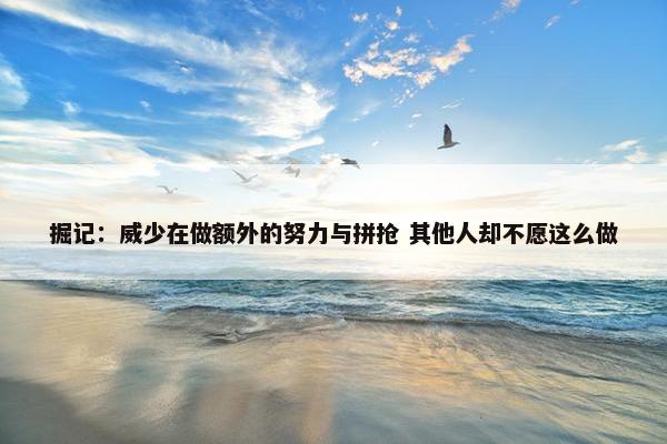 掘记：威少在做额外的努力与拼抢 其他人却不愿这么做