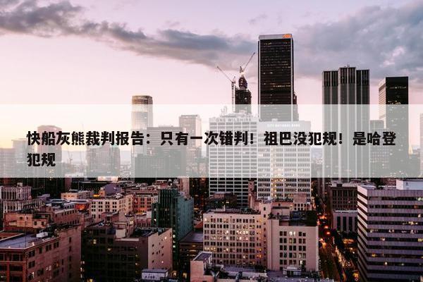 快船灰熊裁判报告：只有一次错判！祖巴没犯规！是哈登犯规