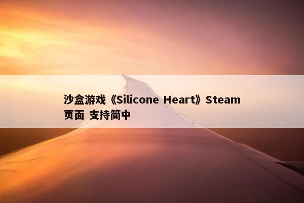 沙盒游戏《Silicone Heart》Steam页面 支持简中