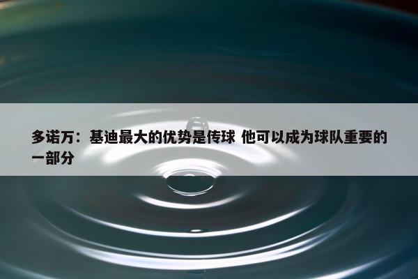 多诺万：基迪最大的优势是传球 他可以成为球队重要的一部分