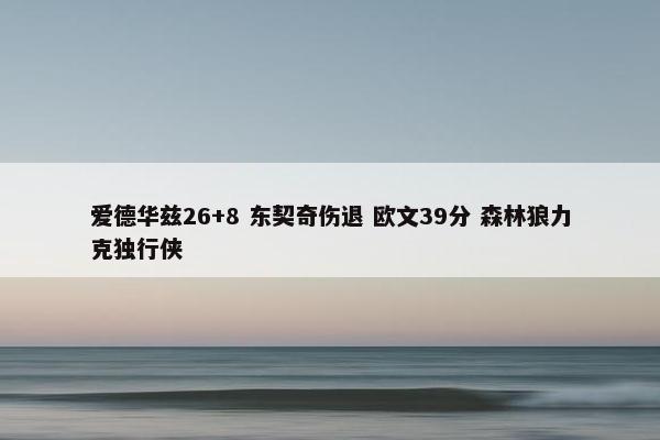 爱德华兹26+8 东契奇伤退 欧文39分 森林狼力克独行侠