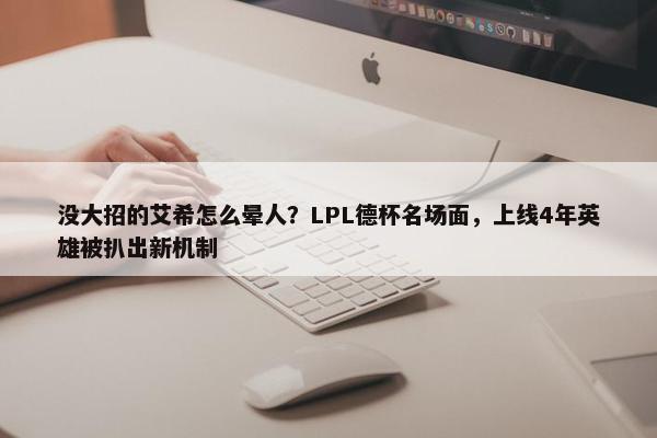 没大招的艾希怎么晕人？LPL德杯名场面，上线4年英雄被扒出新机制