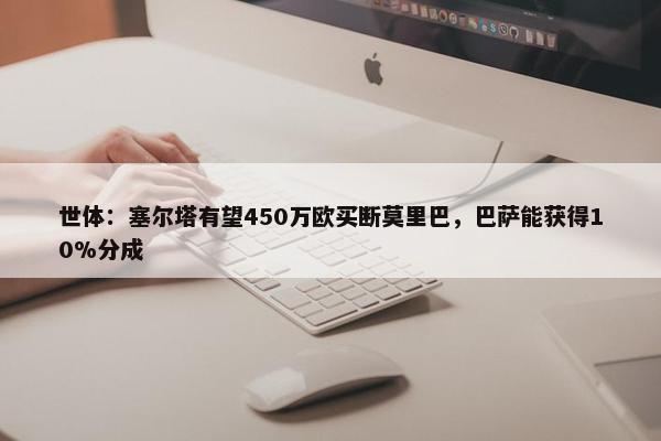 世体：塞尔塔有望450万欧买断莫里巴，巴萨能获得10%分成