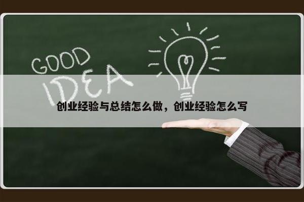 创业经验与总结怎么做，创业经验怎么写