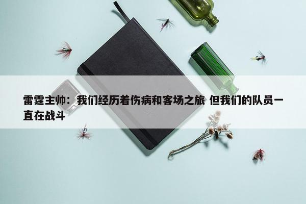 雷霆主帅：我们经历着伤病和客场之旅 但我们的队员一直在战斗