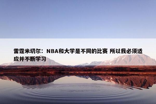 雷霆米切尔：NBA和大学是不同的比赛 所以我必须适应并不断学习