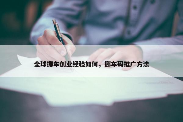 全球挪车创业经验如何，挪车码推广方法