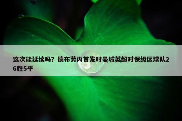 这次能延续吗？德布劳内首发时曼城英超对保级区球队26胜5平