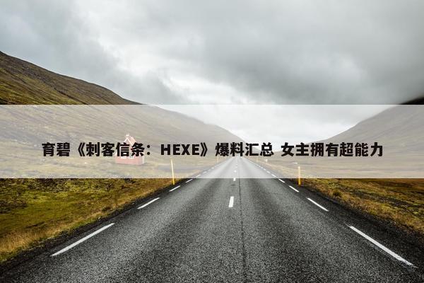 育碧《刺客信条：HEXE》爆料汇总 女主拥有超能力