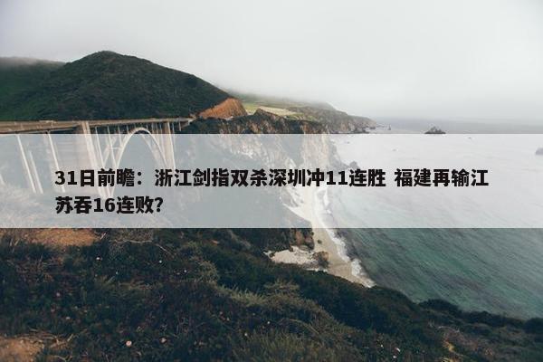 31日前瞻：浙江剑指双杀深圳冲11连胜 福建再输江苏吞16连败？