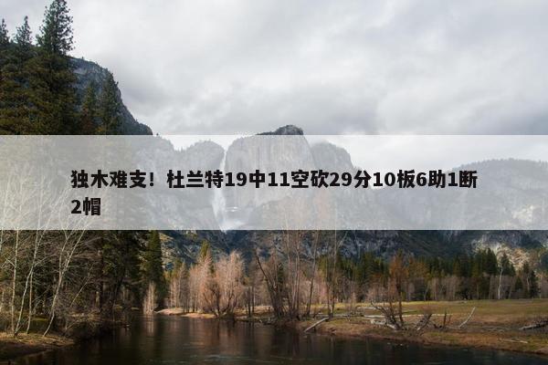 独木难支！杜兰特19中11空砍29分10板6助1断2帽