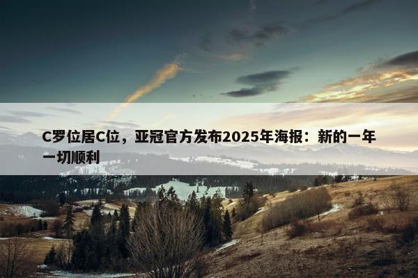 C罗位居C位，亚冠官方发布2025年海报：新的一年一切顺利