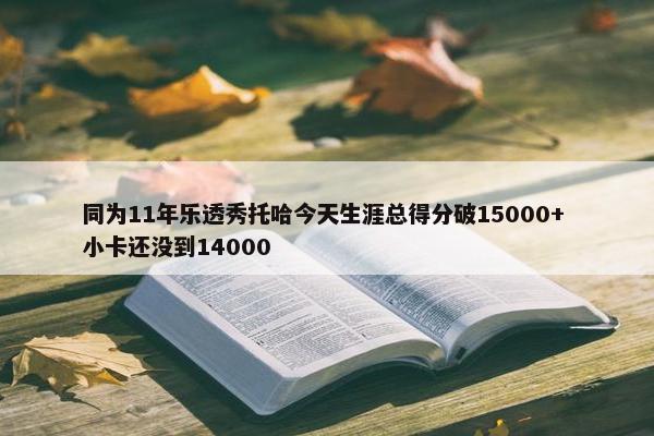 同为11年乐透秀托哈今天生涯总得分破15000+ 小卡还没到14000