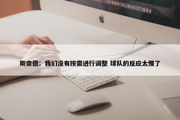 斯奈德：我们没有按需进行调整 球队的反应太慢了