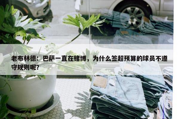 老布林德：巴萨一直在赌博，为什么签超预算的球员不遵守规则呢？