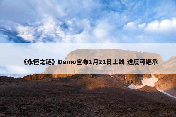 《永恒之链》Demo宣布1月21日上线 进度可继承