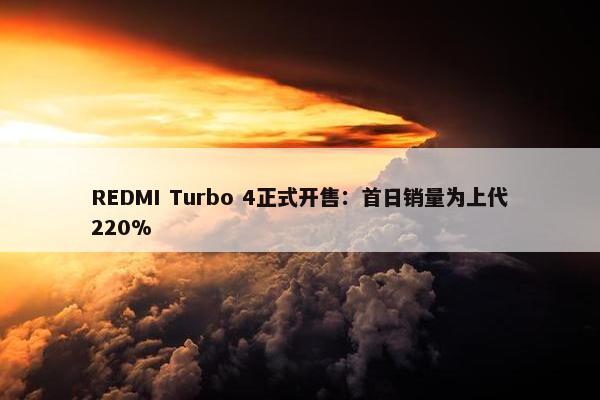 REDMI Turbo 4正式开售：首日销量为上代220%