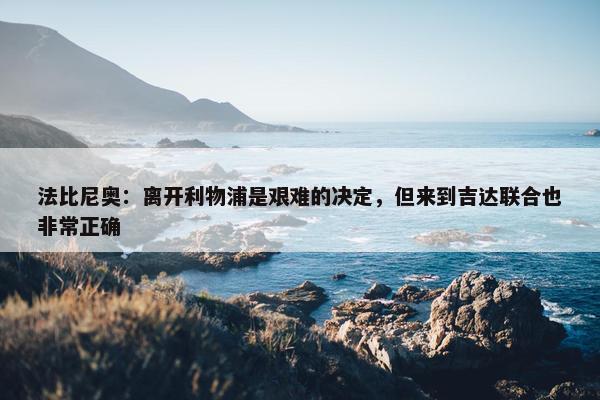 法比尼奥：离开利物浦是艰难的决定，但来到吉达联合也非常正确