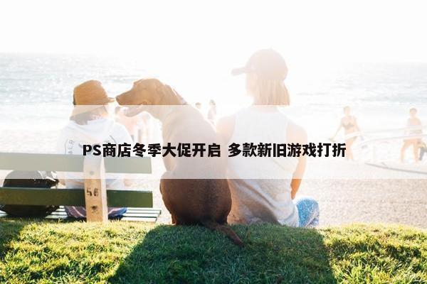 PS商店冬季大促开启 多款新旧游戏打折