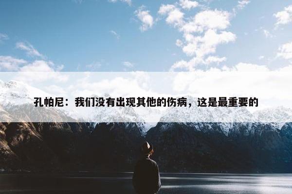 孔帕尼：我们没有出现其他的伤病，这是最重要的