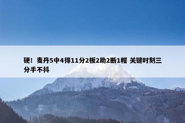 硬！麦丹5中4得11分2板2助2断1帽 关键时刻三分手不抖